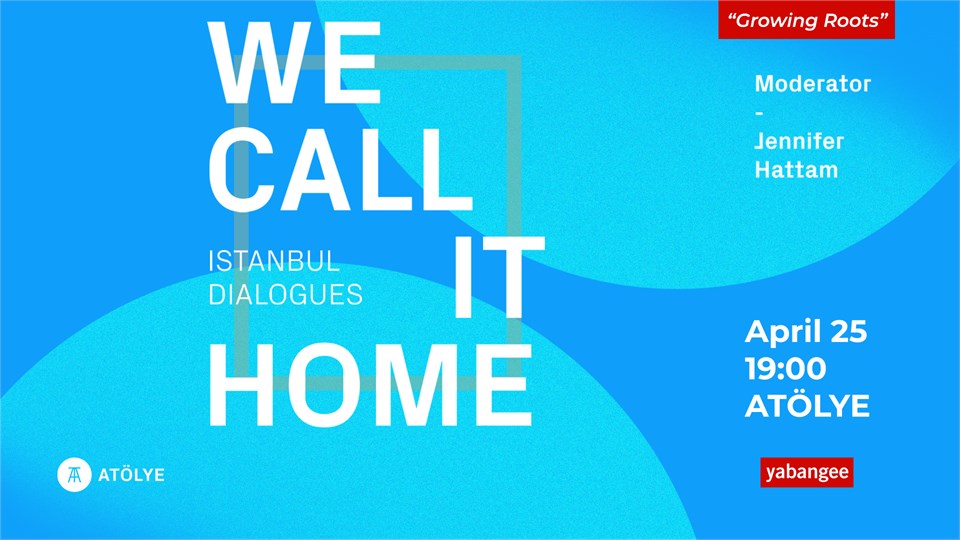 We Call It Home: Istanbul Dialogues - Growing Roots