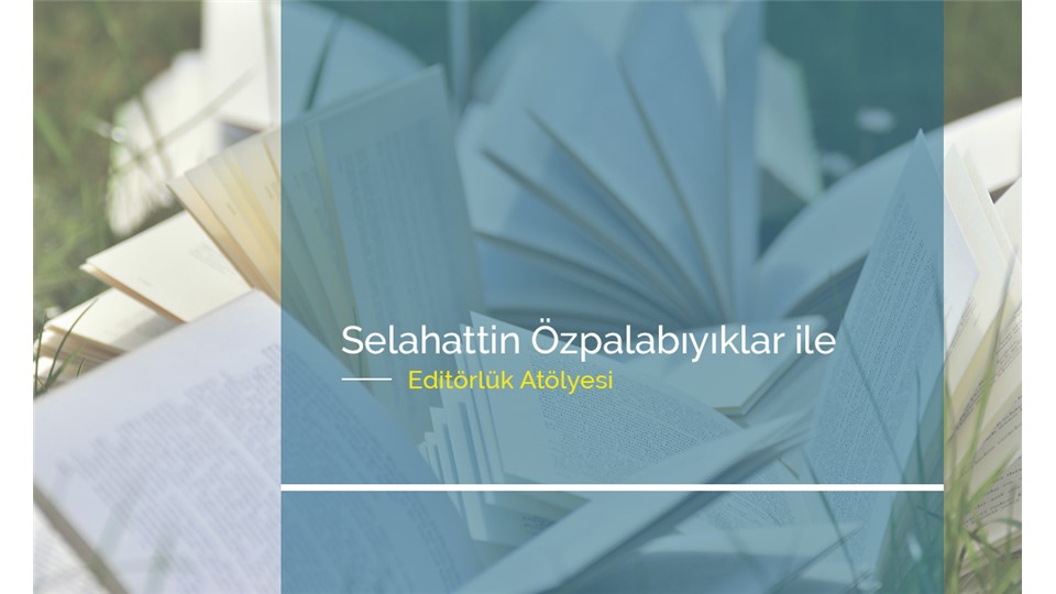 Selahattin Özpalabıyıklar ile Editörlük Atölyesi