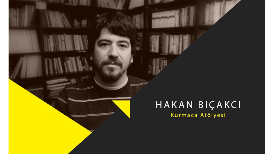 Hakan Bıçakcı ile Kurmaca Atölyesi