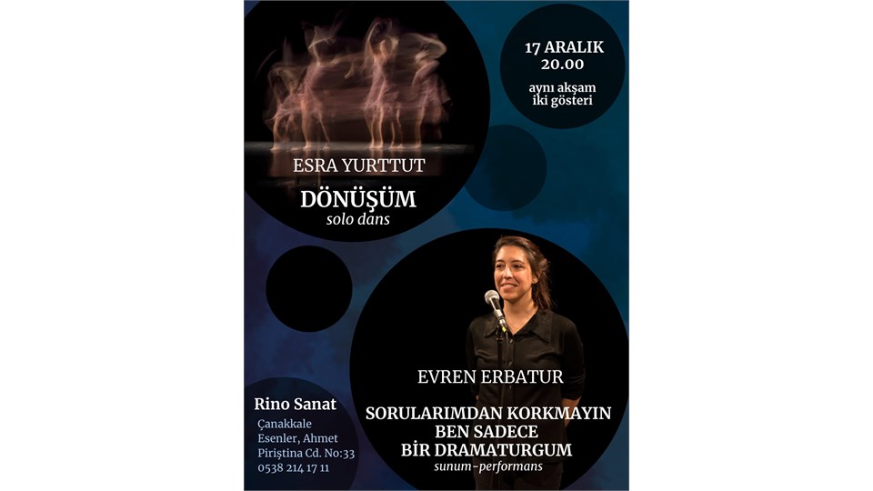 Dönüşüm (solo dans) + Sorularımdan Korkmayın, Ben Sadece Bir Dramaturgum  (sunum-performans) 