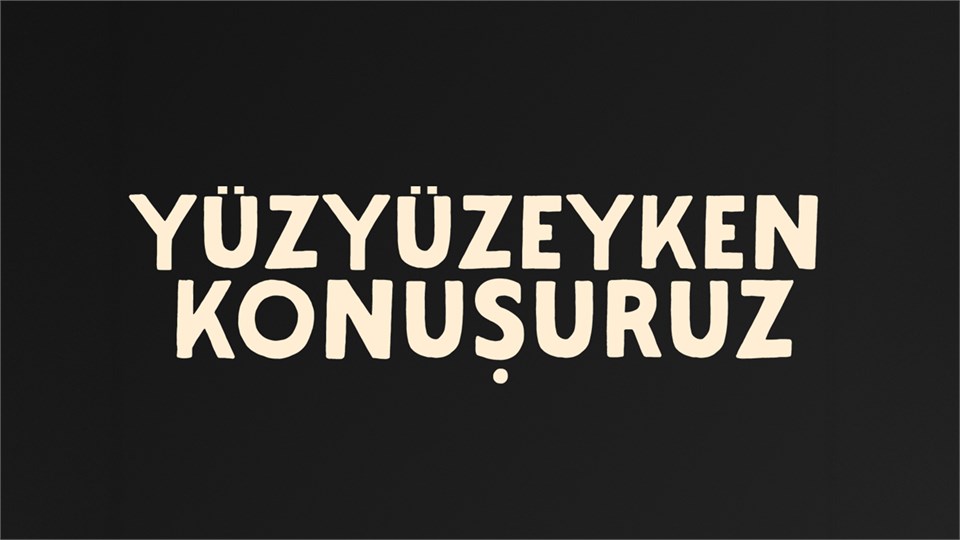 YÜZYÜZEYKEN KONUŞURUZ