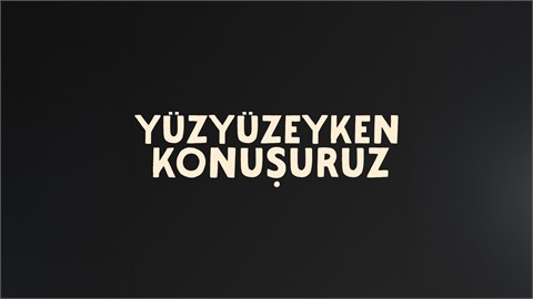 YÜZYÜZEYKEN KONUŞURUZ