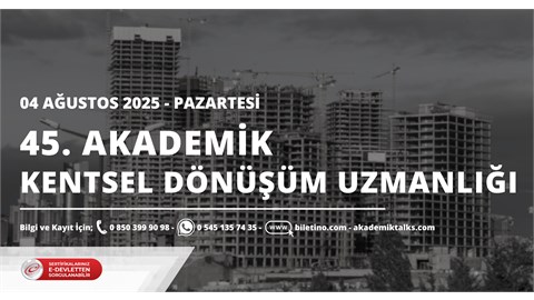 45. Dönem Akademik Kentsel Dönüşüm Uzmanlığı Sertifika Programı